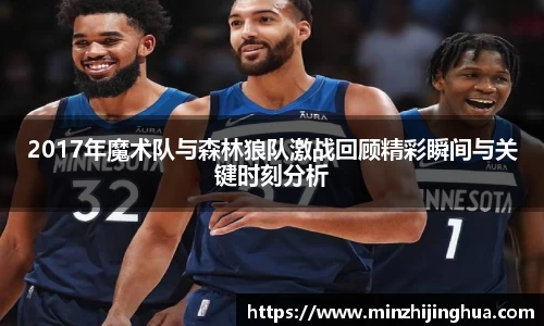 米兰体育：2017年魔术队与森林狼队激战回顾精彩瞬间与关键时刻分析