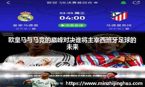 米兰体育：欧皇马与马竞的巅峰对决谁将主宰西班牙足球的未来